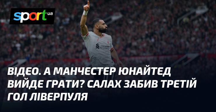 ВІДЕО. Чи побачимо ми гру Манчестер Юнайтед? Салах оформив третій м'яч для Ліверпуля