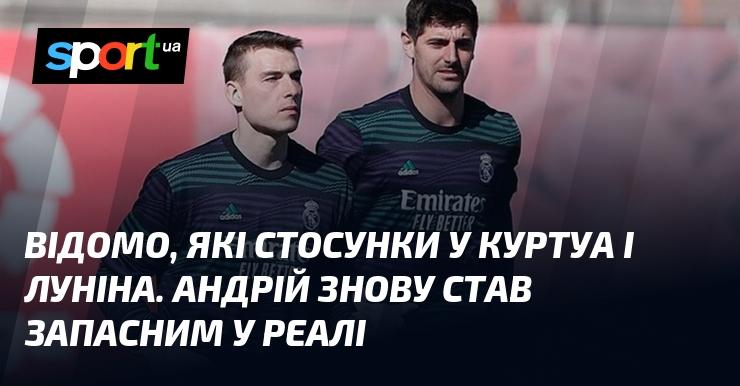 Відомо, які взаємини існують між Куртуа і Луніним. Андрій знову опинився на лавці запасних у Реалі.