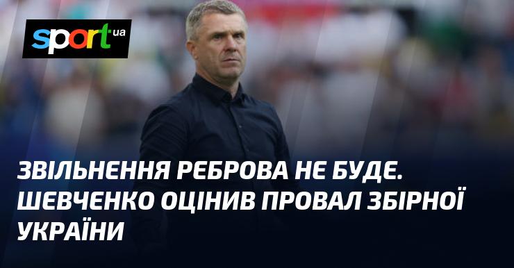 Реброва не звільнять. Шевченко прокоментував невдачу національної збірної України.