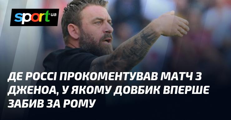 Де Россі висловив свої враження про гру з Дженоа, де Довбик відзначився своїм першим голом за Рому.