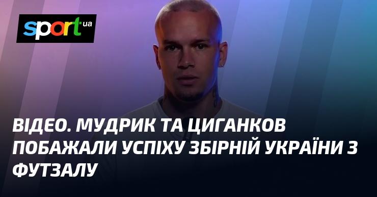 ВІДЕО. Мудрик і Циганков висловили свої побажання успіху команді України з футзалу.