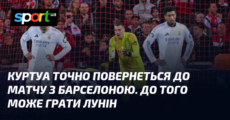 Куртуа безсумнівно вийде на поле в грі проти Барселони. А поки що шанс продемонструвати свої навички отримає Лунін.