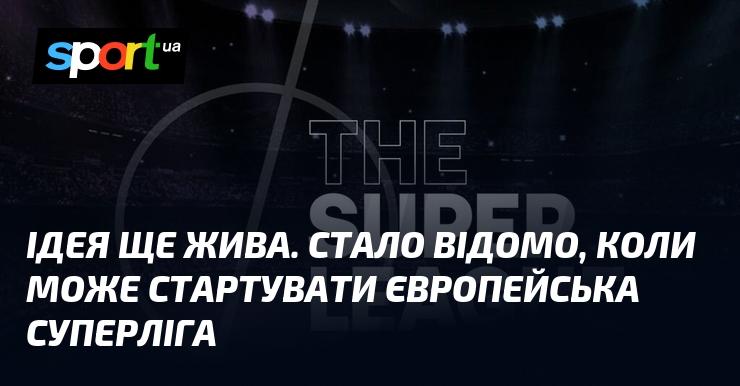 Ідея все ще актуальна. З'явилася інформація про можливу дату початку Європейської Суперліги.