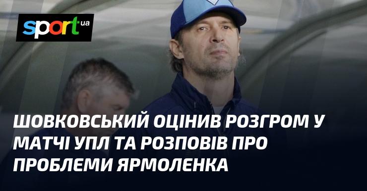 Шовковський висловив свою думку щодо нищівної поразки в матчі УПЛ та поділився інформацією про труднощі, з якими стикається Ярмоленко.