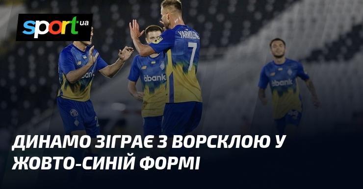 Динамо виступить у жовто-синіх комплектах проти Ворскли.