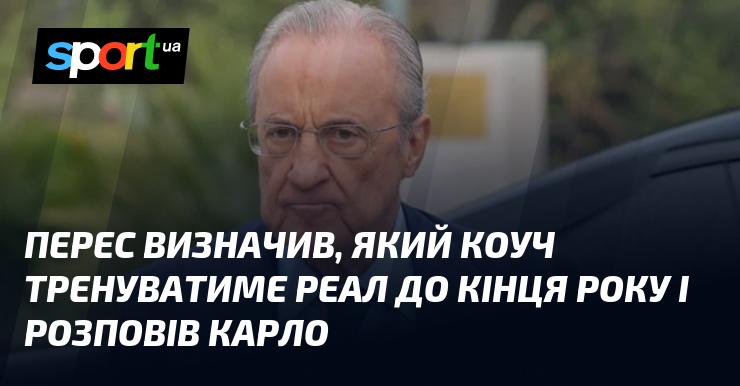 Перес оголосив, хто буде тренувати Реал до завершення року, і поділився цією новиною з Карло.