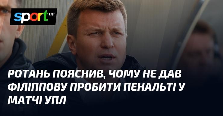 Ротань роз'яснив, чому вирішив не дозволити Філіппову виконати пенальті в поєдинку УПЛ.