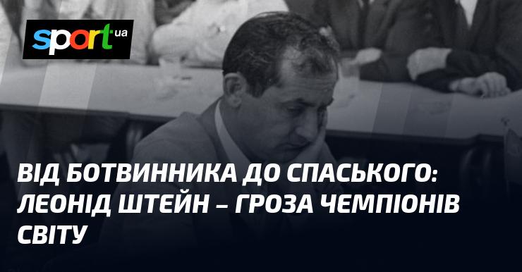 Від Ботвинника до Спаського: Леонід Штейн - справжня загроза для світових чемпіонів.