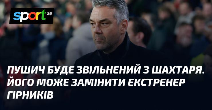 Пушич залишить Шахтар. На його місце можуть призначити колишнього тренера команди.