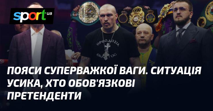 Пояси в категорії суперважкої ваги. Становище Усика та його обов'язкові претенденти.