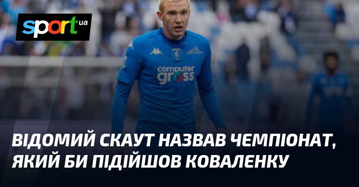 Відомий скаут висловив думку щодо чемпіонату, який ідеально підійшов би Коваленку.