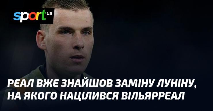 Реал вже визначив нового воротаря, на якого звернув увагу Вільярреал, плануючи заміну Луніну.