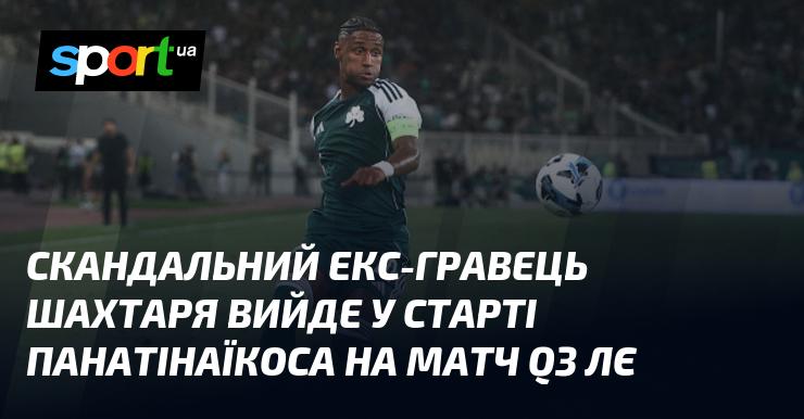 Скандально відомий колишній футболіст Шахтаря вийде в основному складі Панатінаїкоса на матч третього кваліфікаційного раунду Ліги Європи.