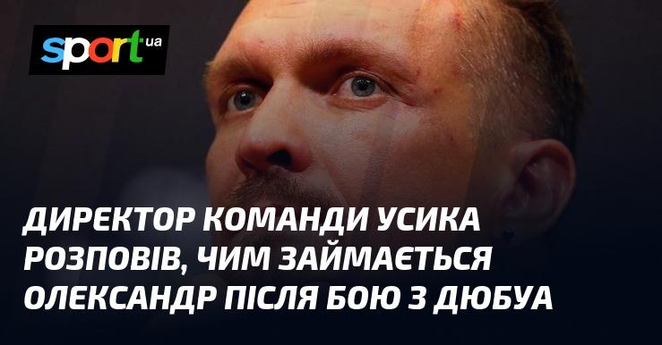 Директор команди Усика поділився інформацією про те, чим займається Олександр після поєдинку з Дюбуа.