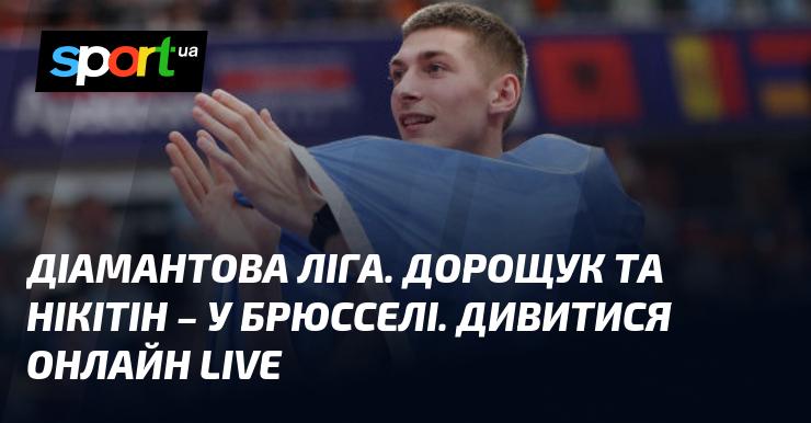 Діамантова ліга. Дорощук і Нікітін змагатимуться в Брюсселі. Дивіться трансляцію в режимі LIVE онлайн!