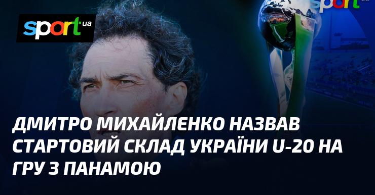 Дмитро Михайленко оголосив основний склад збірної України U-20 для матчу проти Панами.