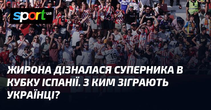 Жирона визначила свого противника в Кубку Іспанії. Хто стане суперником українців?