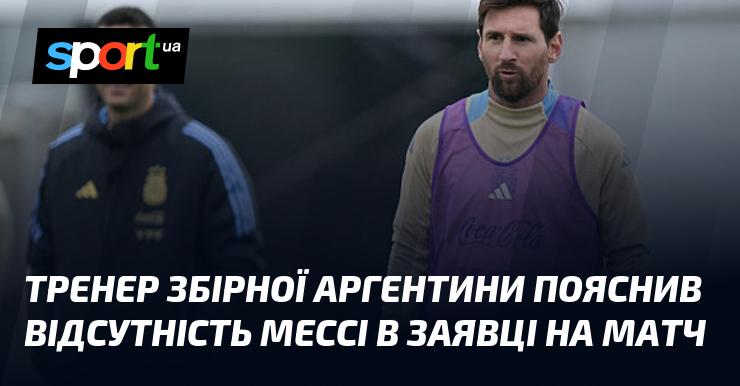 Головний тренер аргентинської збірної роз'яснив, чому Мессі не потрапив до списку гравців на гру.
