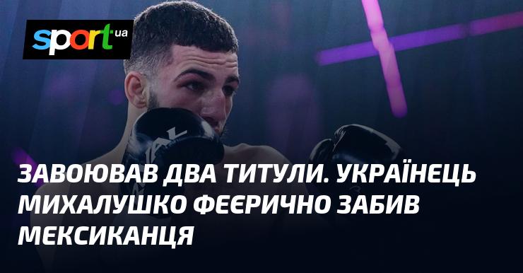 Здобув два чемпіонські титули. Українець Михалушко вражаюче переміг мексиканця.