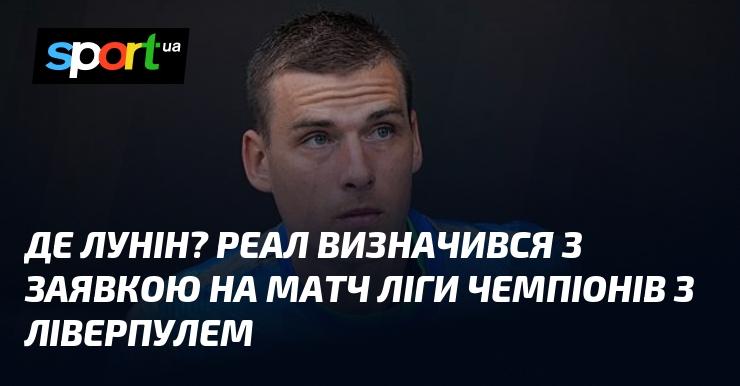 Де подівся Лунін? Реал оголосив склад на матч Ліги чемпіонів проти Ліверпуля.