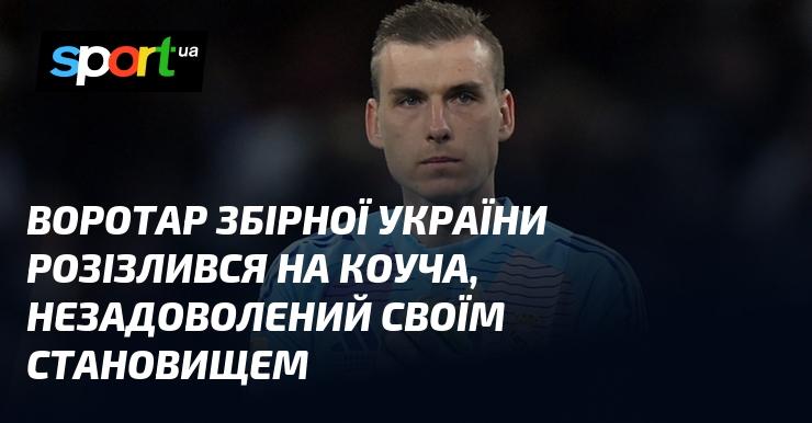 Голкіпер національної збірної України висловив обурення щодо тренера, виявивши незадоволення своєю роллю в команді.