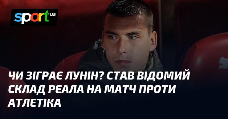 Чи матиме Лунін можливість вийти на поле? Склад Реала на поєдинок з Атлетіком став відомий.